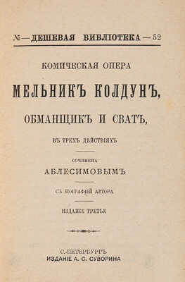 Аблесимов А.О. Комическая опера: Мельник-колдун, обманщик и сват: в 3-х действиях: с биографией автора. СПб. 1900.